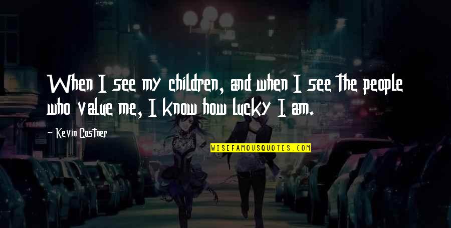 So Lucky To Know You Quotes By Kevin Costner: When I see my children, and when I