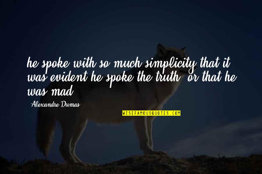 So Mad Quotes By Alexandre Dumas: he spoke with so much simplicity that it