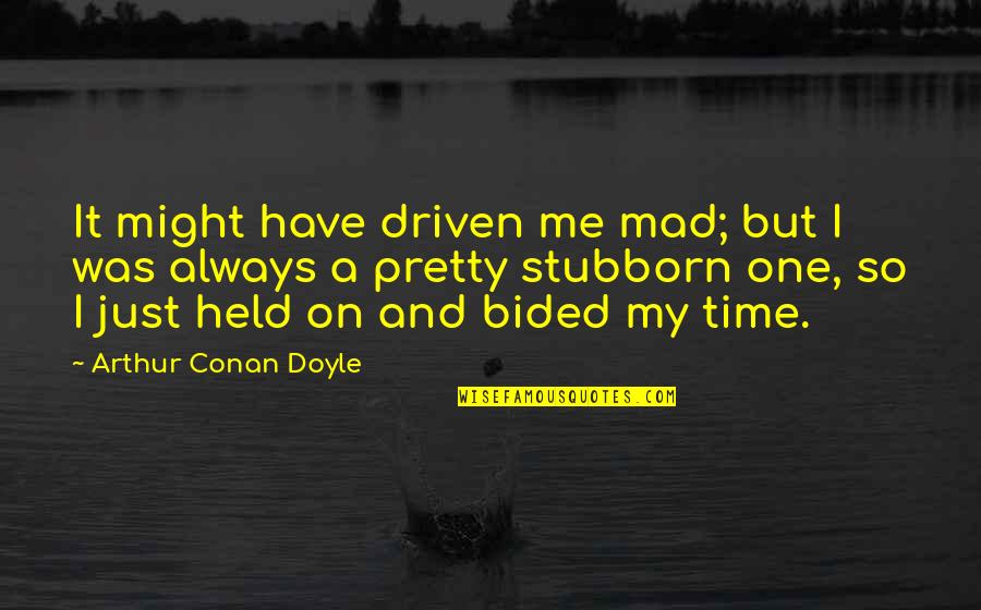 So Mad Quotes By Arthur Conan Doyle: It might have driven me mad; but I