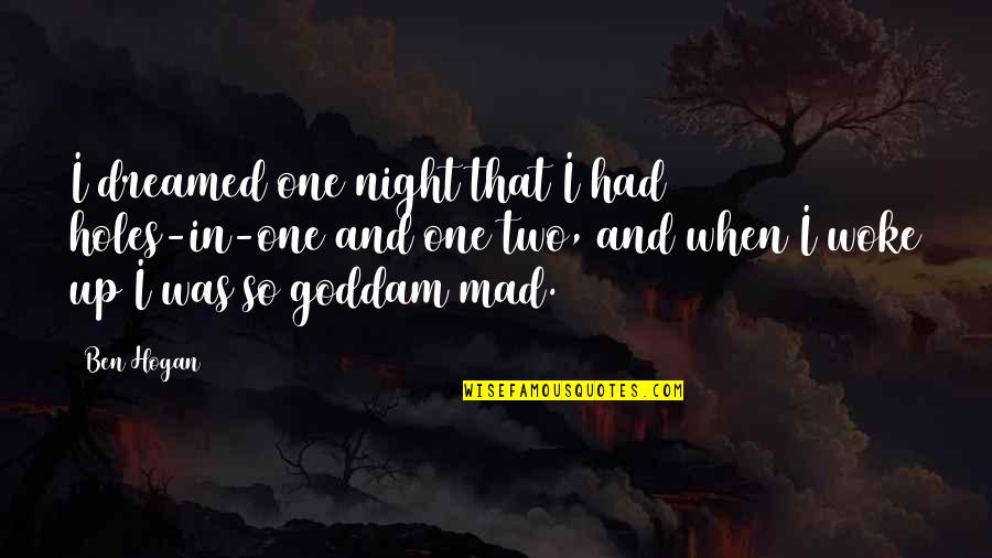 So Mad Quotes By Ben Hogan: I dreamed one night that I had 17