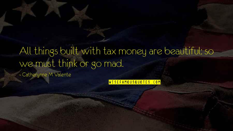 So Mad Quotes By Catherynne M Valente: All things built with tax money are beautiful: