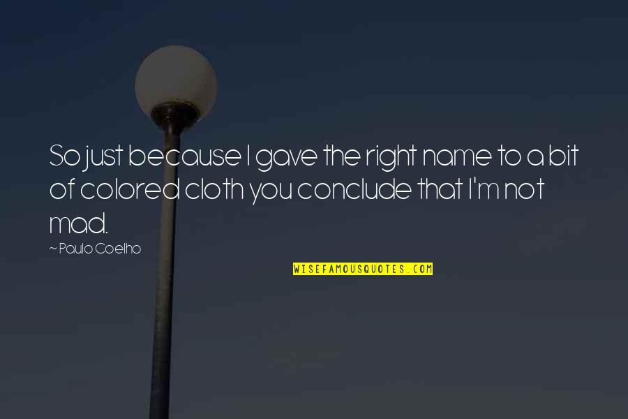 So Mad Quotes By Paulo Coelho: So just because I gave the right name