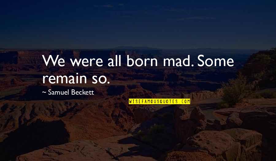 So Mad Quotes By Samuel Beckett: We were all born mad. Some remain so.