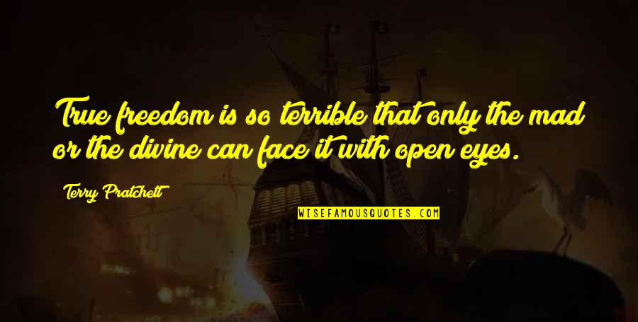 So Mad Quotes By Terry Pratchett: True freedom is so terrible that only the