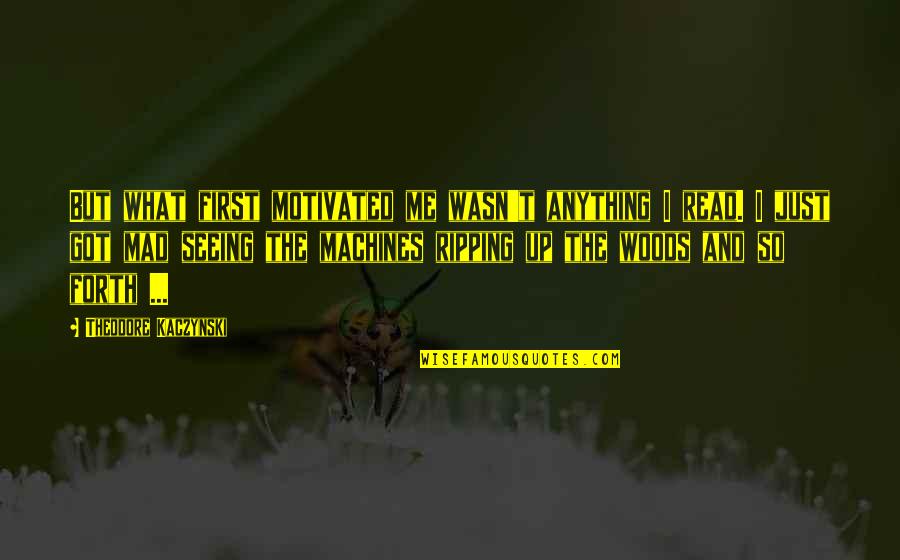 So Mad Quotes By Theodore Kaczynski: But what first motivated me wasn't anything I