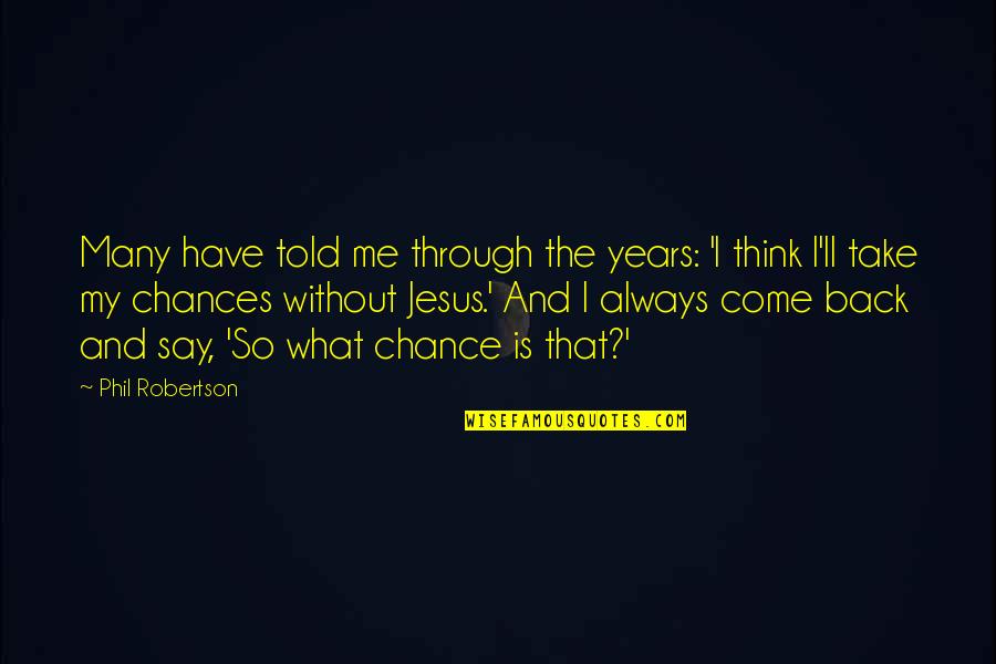 So Many Chances Quotes By Phil Robertson: Many have told me through the years: 'I