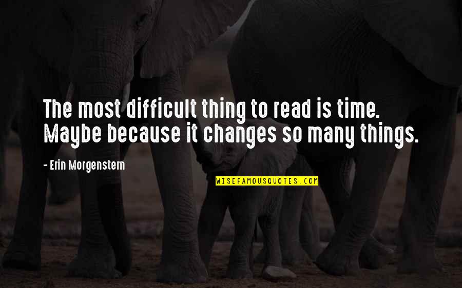 So Many Changes Quotes By Erin Morgenstern: The most difficult thing to read is time.