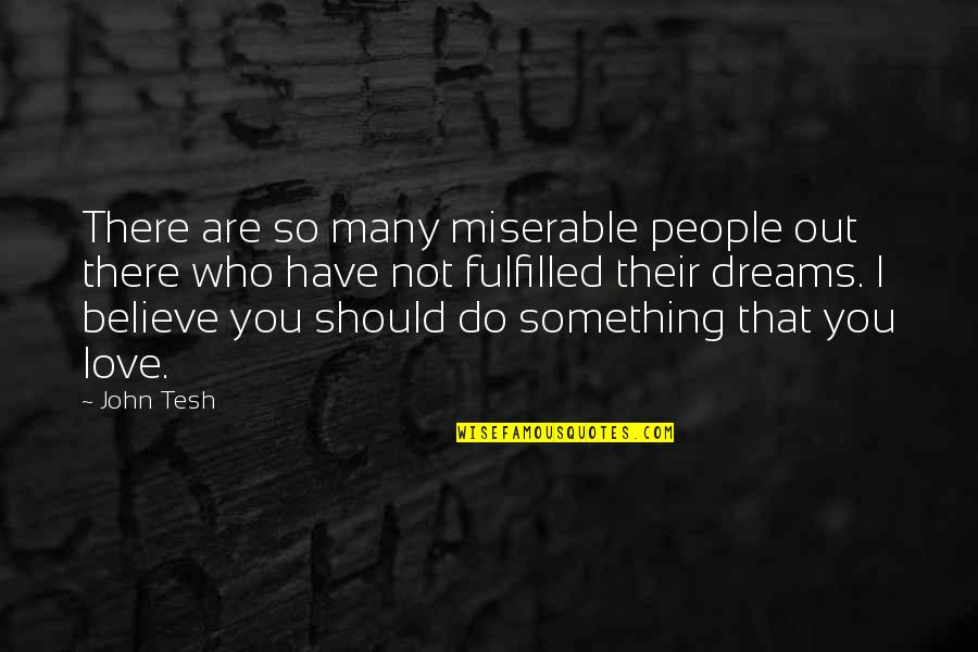 So Many Dreams Quotes By John Tesh: There are so many miserable people out there