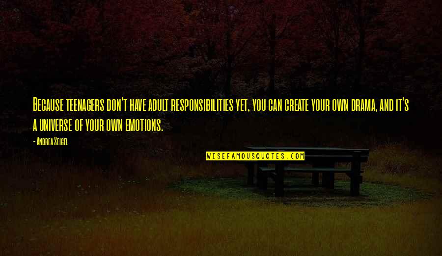 So Many Emotions Quotes By Andrea Seigel: Because teenagers don't have adult responsibilities yet, you So Many Emotions Quotes By Andrea Seigel: Because teenagers don't have adult responsibilities yet, you