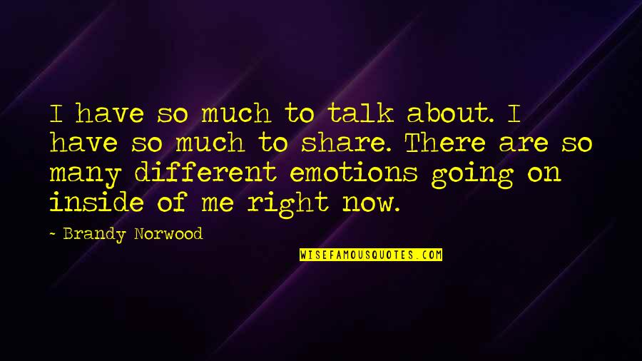 So Many Emotions Quotes By Brandy Norwood: I have so much to talk about. I