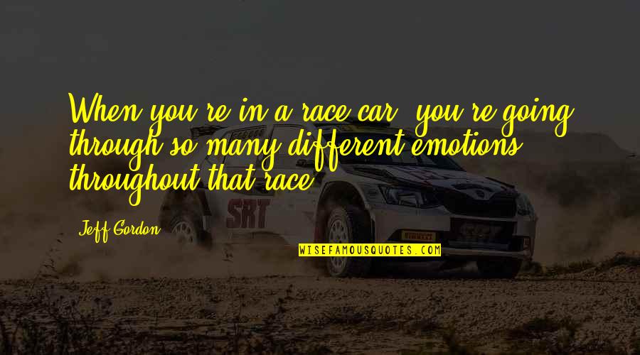 So Many Emotions Quotes By Jeff Gordon: When you're in a race car, you're going So Many Emotions Quotes By Jeff Gordon: When you're in a race car, you're going