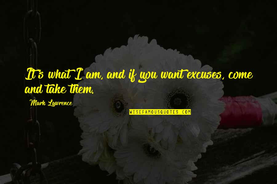 So Many Excuses Quotes By Mark Lawrence: It's what I am, and if you want