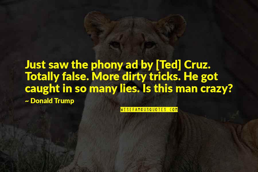 So Many Lies Quotes By Donald Trump: Just saw the phony ad by [Ted] Cruz.
