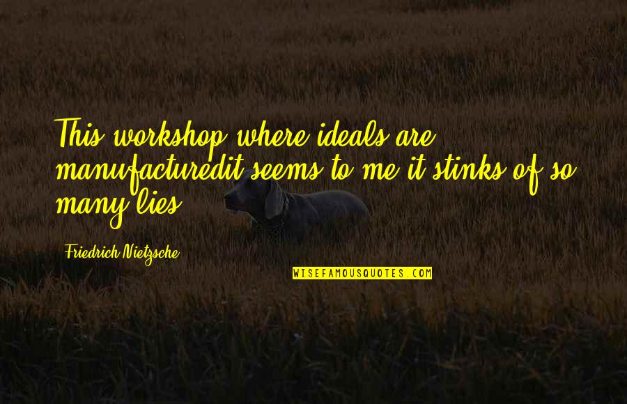So Many Lies Quotes By Friedrich Nietzsche: This workshop where ideals are manufacturedit seems to