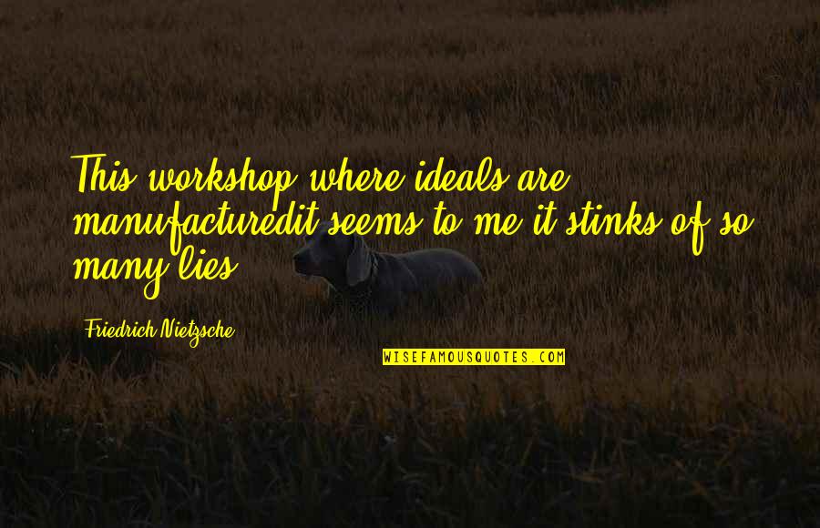 So Many Lies Quotes By Friedrich Nietzsche: This workshop where ideals are manufacturedit seems to So Many Lies Quotes By Friedrich Nietzsche: This workshop where ideals are manufacturedit seems to