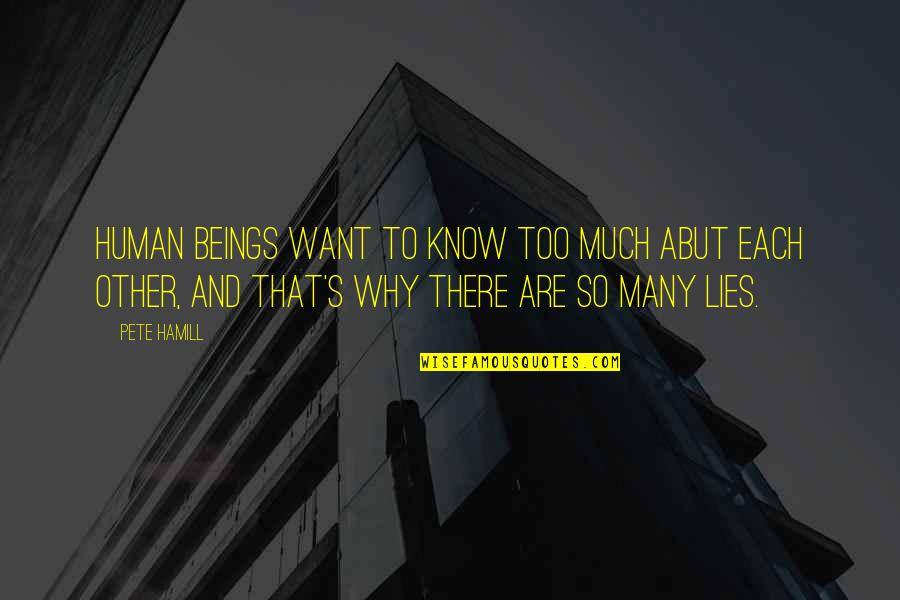 So Many Lies Quotes By Pete Hamill: Human beings want to know too much abut So Many Lies Quotes By Pete Hamill: Human beings want to know too much abut