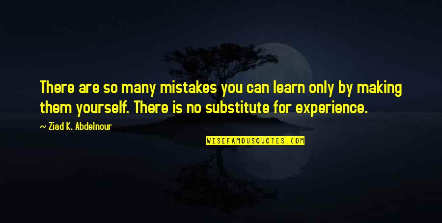 So Many Mistakes Quotes By Ziad K. Abdelnour: There are so many mistakes you can learn