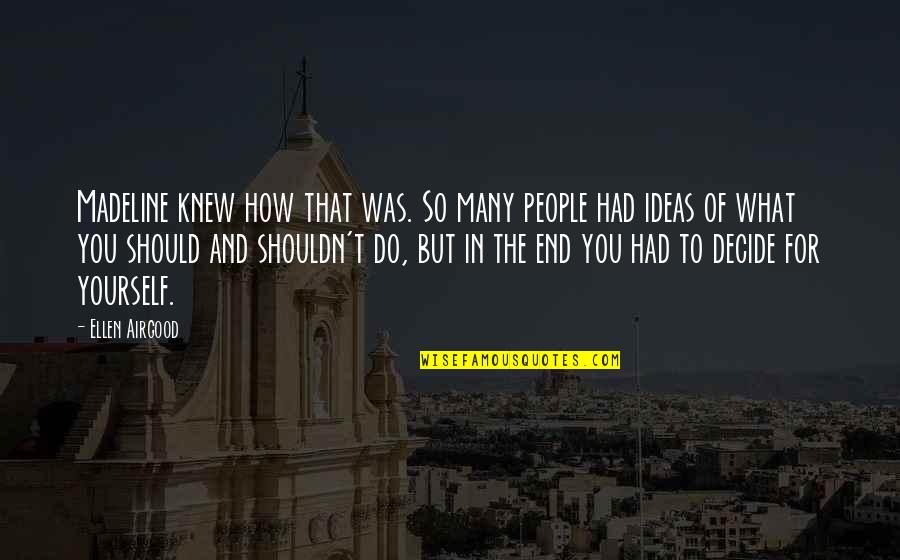 So Many Opinions Quotes By Ellen Airgood: Madeline knew how that was. So many people So Many Opinions Quotes By Ellen Airgood: Madeline knew how that was. So many people