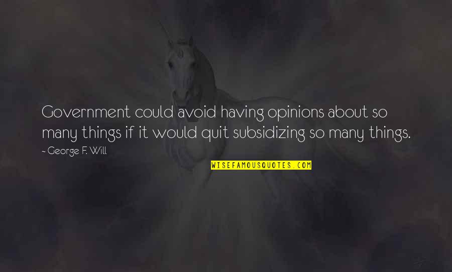 So Many Opinions Quotes By George F. Will: Government could avoid having opinions about so many So Many Opinions Quotes By George F. Will: Government could avoid having opinions about so many