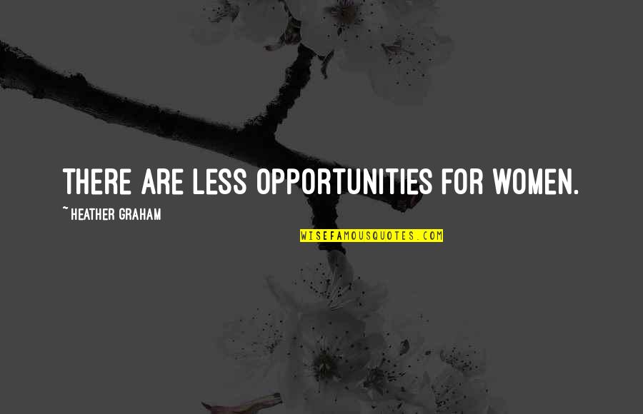So Many Opportunities Quotes By Heather Graham: There are less opportunities for women.