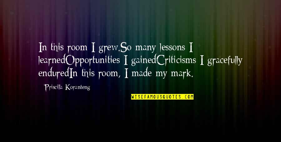 So Many Opportunities Quotes By Priscilla Koranteng: In this room I grew.So many lessons I