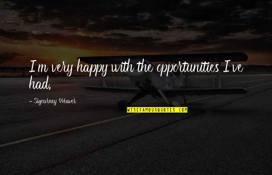 So Many Opportunities Quotes By Sigourney Weaver: I'm very happy with the opportunities I've had.