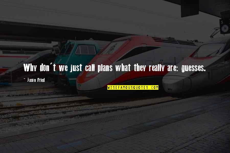 So Many Plans Quotes By Jason Fried: Why don't we just call plans what they