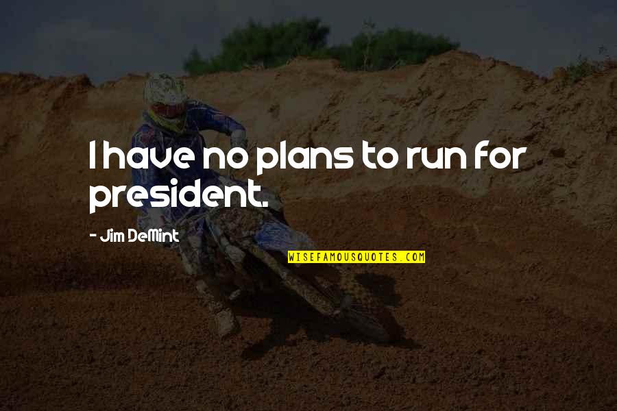 So Many Plans Quotes By Jim DeMint: I have no plans to run for president. So Many Plans Quotes By Jim DeMint: I have no plans to run for president.