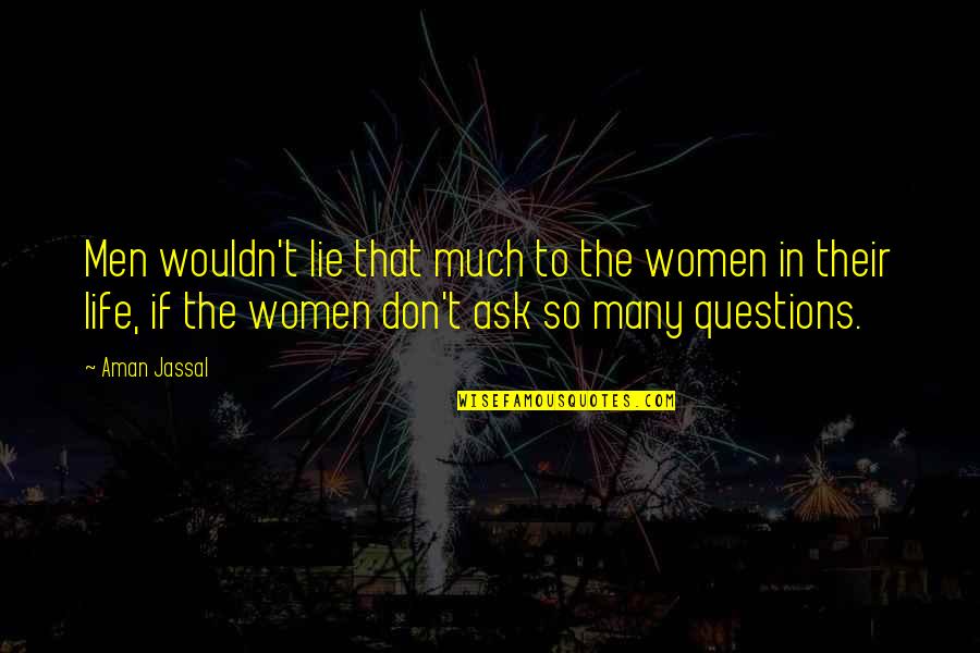 So Many Questions Quotes By Aman Jassal: Men wouldn't lie that much to the women