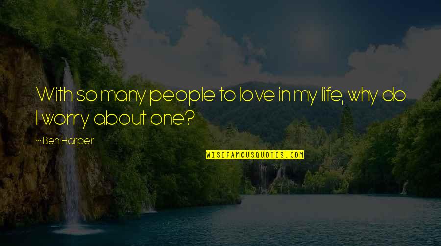 So Many Questions Quotes By Ben Harper: With so many people to love in my