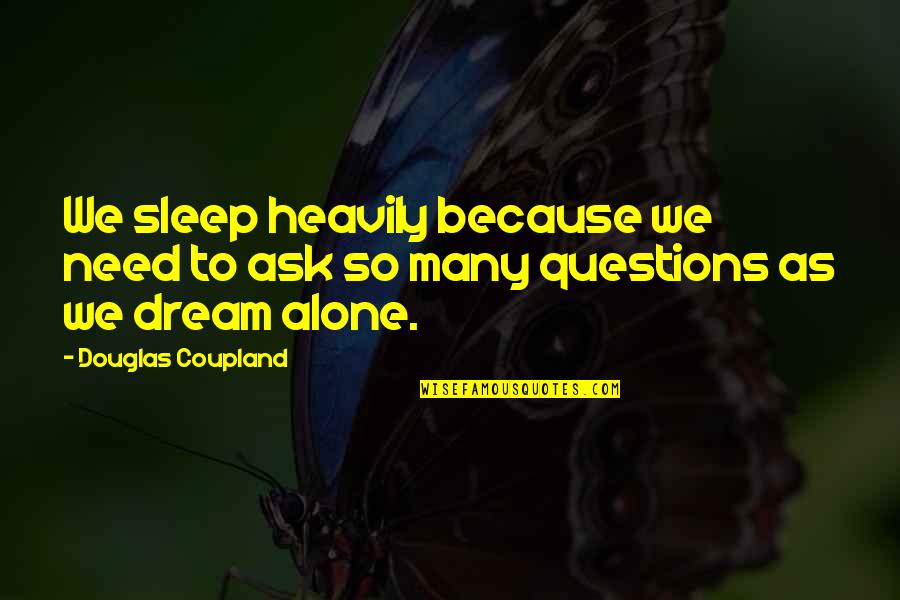 So Many Questions Quotes By Douglas Coupland: We sleep heavily because we need to ask