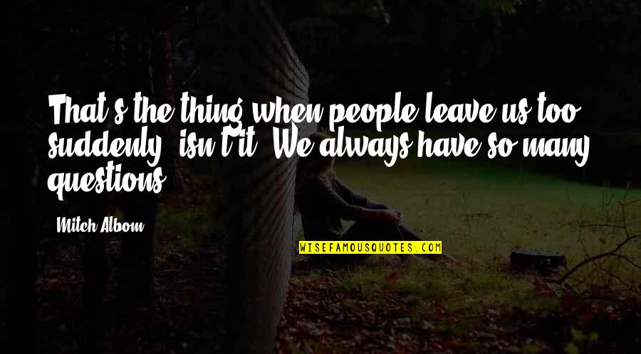 So Many Questions Quotes By Mitch Albom: That's the thing when people leave us too