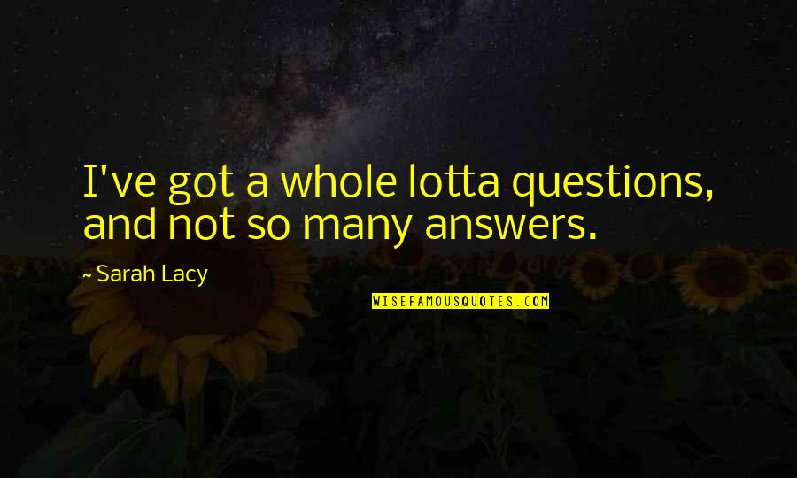 So Many Questions Quotes By Sarah Lacy: I've got a whole lotta questions, and not