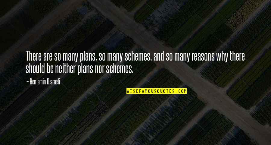 So Many Reasons Quotes By Benjamin Disraeli: There are so many plans, so many schemes,