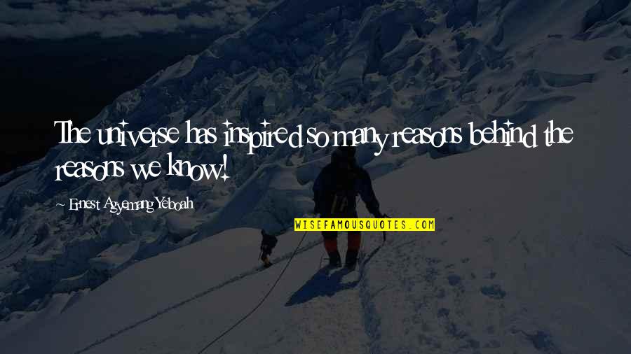 So Many Reasons Quotes By Ernest Agyemang Yeboah: The universe has inspired so many reasons behind So Many Reasons Quotes By Ernest Agyemang Yeboah: The universe has inspired so many reasons behind