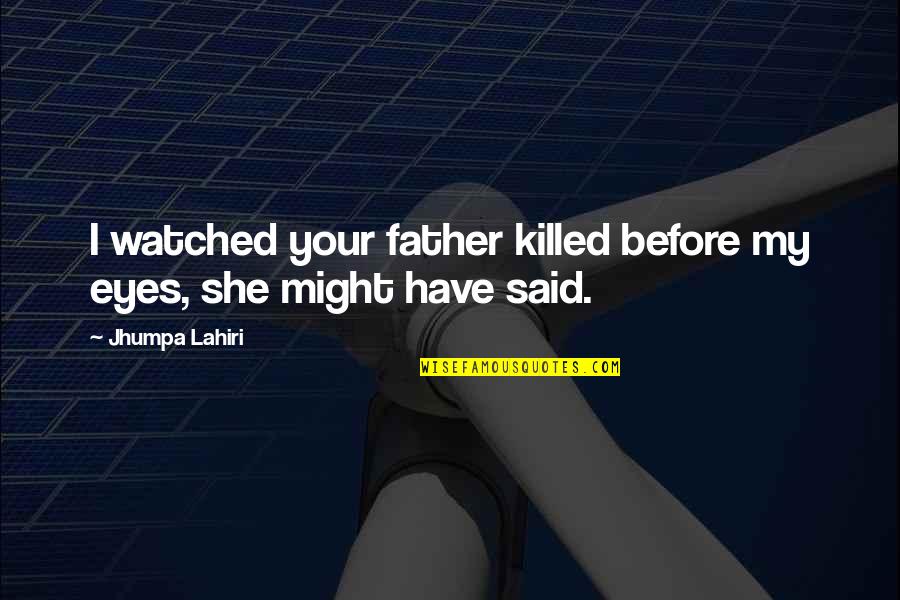 So Many Reasons To Smile Quotes By Jhumpa Lahiri: I watched your father killed before my eyes,