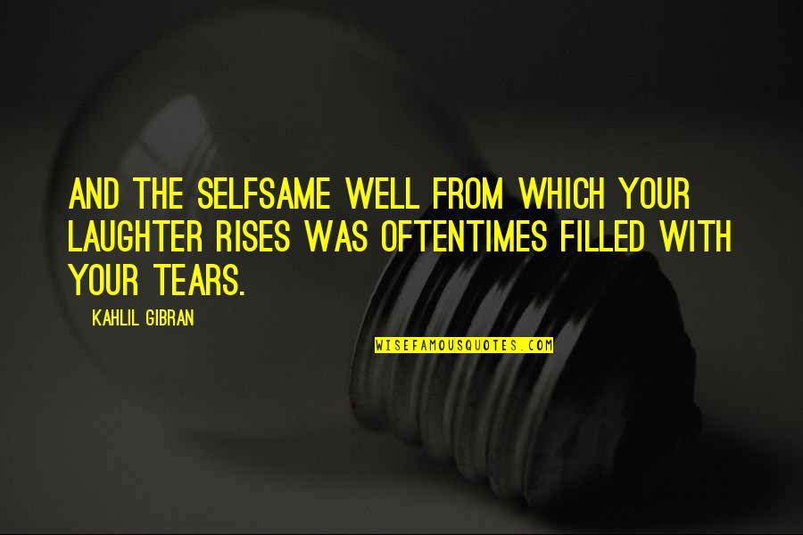 So Many Tears Quotes By Kahlil Gibran: And the selfsame well from which your laughter