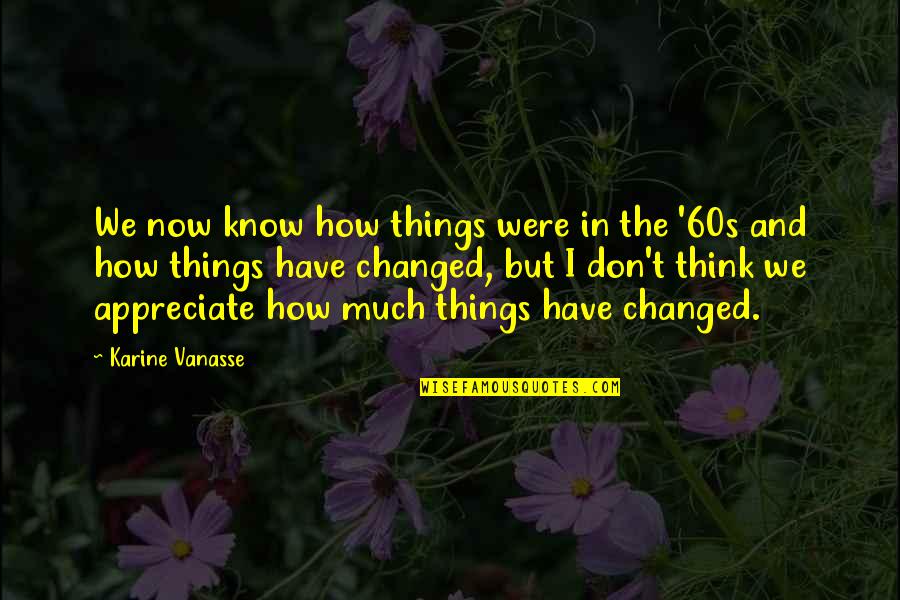 So Many Things Have Changed Quotes By Karine Vanasse: We now know how things were in the