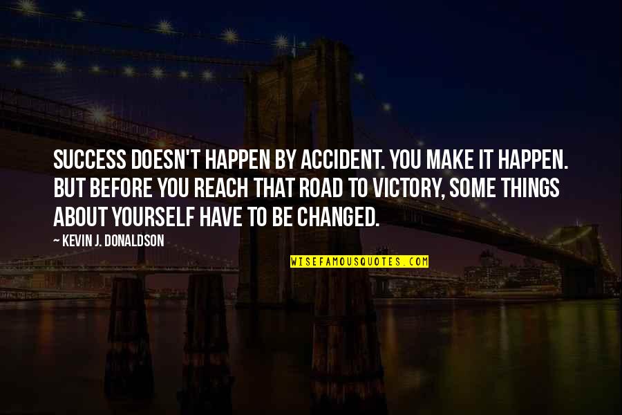 So Many Things Have Changed Quotes By Kevin J. Donaldson: Success doesn't happen by accident. You make it
