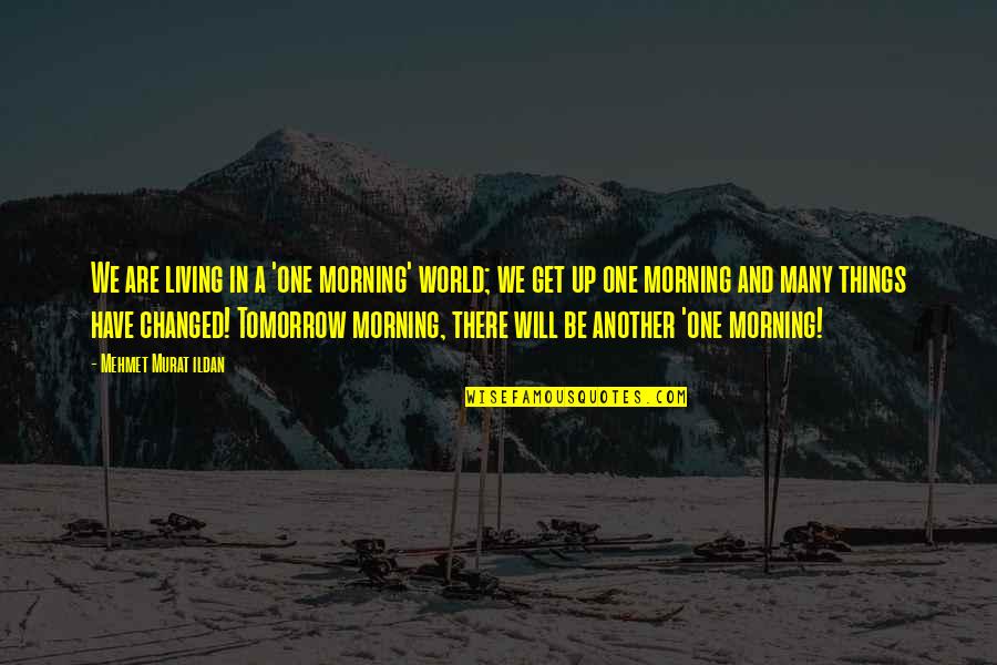 So Many Things Have Changed Quotes By Mehmet Murat Ildan: We are living in a 'one morning' world;