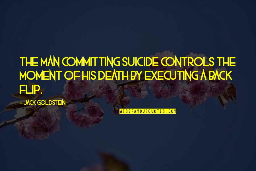 So Many Things I Wish You Knew Quotes By Jack Goldstein: The man committing suicide controls the moment of