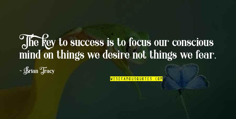 So Many Things In My Mind Quotes By Brian Tracy: The key to success is to focus our