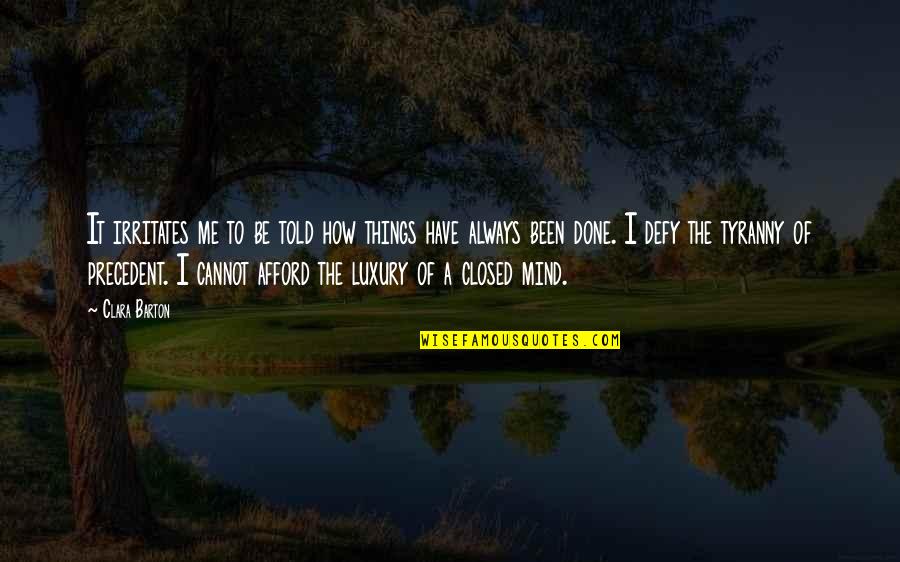 So Many Things In My Mind Quotes By Clara Barton: It irritates me to be told how things