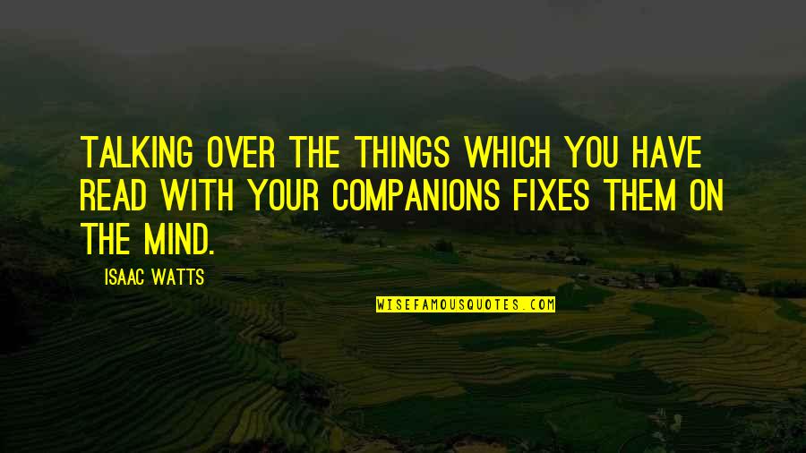 So Many Things In My Mind Quotes By Isaac Watts: Talking over the things which you have read