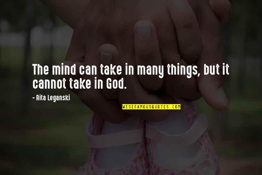 So Many Things In My Mind Quotes By Rita Leganski: The mind can take in many things, but