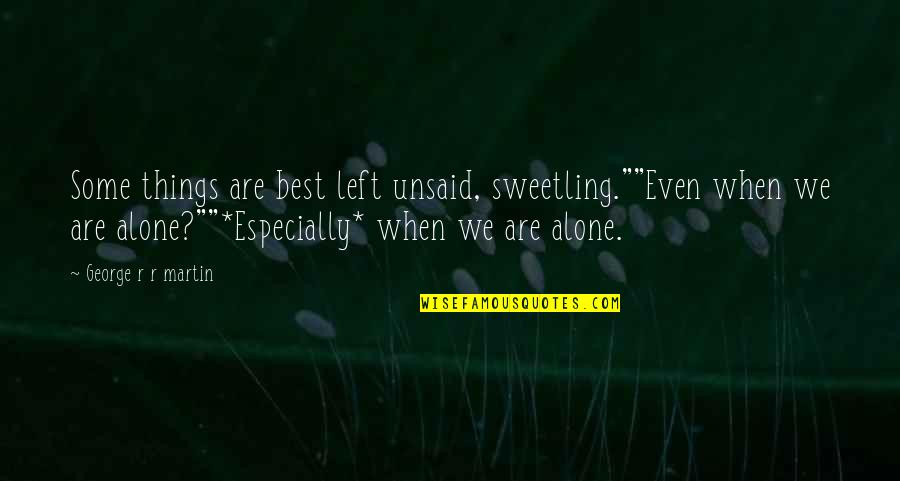 So Many Things Left Unsaid Quotes By George R R Martin: Some things are best left unsaid, sweetling.""Even when