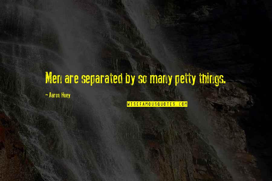 So Many Things Quotes By Aaron Huey: Men are separated by so many petty things.