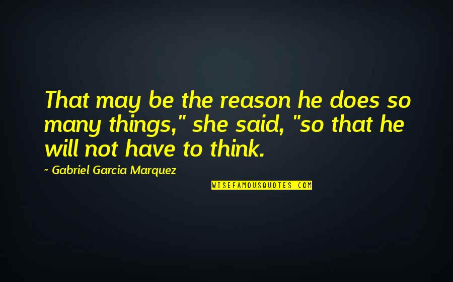So Many Things Quotes By Gabriel Garcia Marquez: That may be the reason he does so