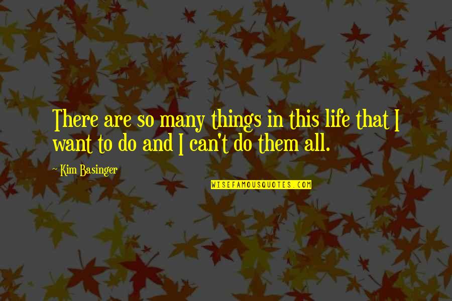 So Many Things Quotes By Kim Basinger: There are so many things in this life