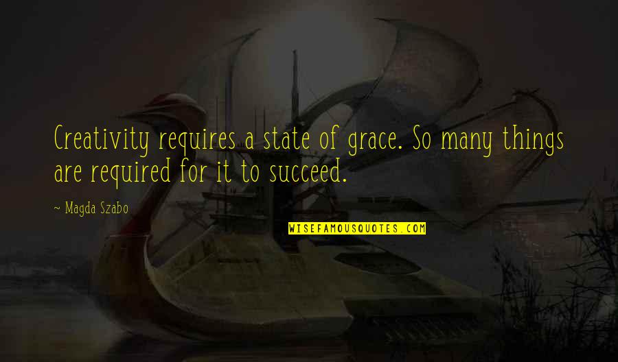 So Many Things Quotes By Magda Szabo: Creativity requires a state of grace. So many